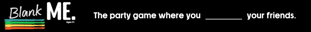 Blank Me: A 2023 party game of monologues and fill-in-the-blanks, now on Kickstarter.