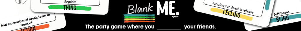 Blank Me: A 2023 party game of monologues and fill-in-the-blanks, now on Kickstarter.