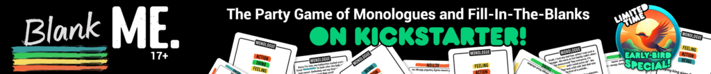 Blank Me: A 2023 party game of monologues and fill-in-the-blanks, now on Kickstarter.
