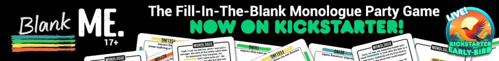 Blank Me: A 2023 party game of monologues and fill-in-the-blanks, now on Kickstarter.