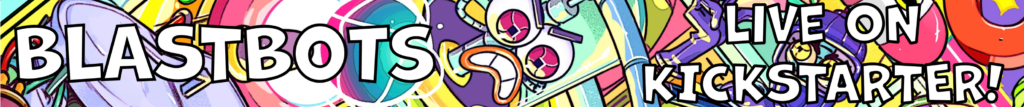 Bright and colorful background. You can see one robot's face and he is not happy. Copy says, "BLASTBOTS live on Kickstarter."