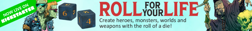Roll For Your Life: Create heroes, monsters, worlds and weapons with the roll of a die! Now live on Kickstarter.