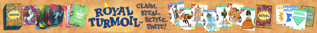 Royal Turmoil a card game for all ages by McKenna Games. Claim, Steal, Settle, and Unite as many Royals as you can!