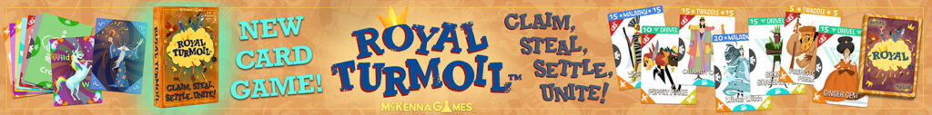 Royal Turmoil a card game for all ages by McKenna Games. Claim, Steal, Settle, and Unite as many Royals as you can!