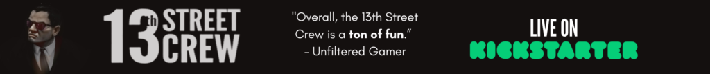 "Overall, the 13th Street Crew is a ton of fun.” - Unfiltered Gamer