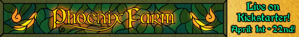 A stained glass panel of cool green colors featuring the title of the game: Phoenix Farm, and our Kickstarter Dates: April 1st-22nd