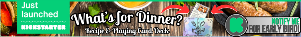 What's for Dinner? Recipe & Playing Card Deck (Kickstarter Launch - Jan 31, 2025)