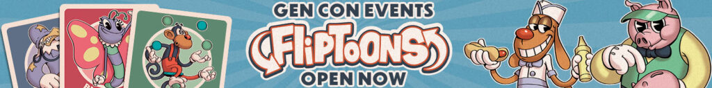 FlipToons Gen Con Events open now!